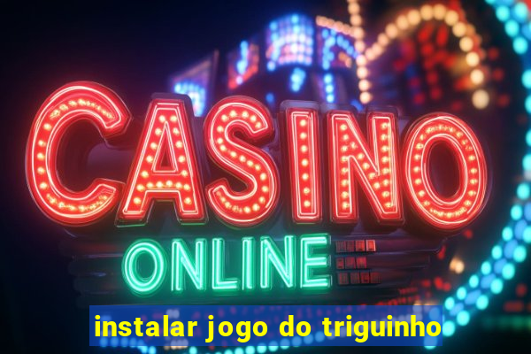 instalar jogo do triguinho